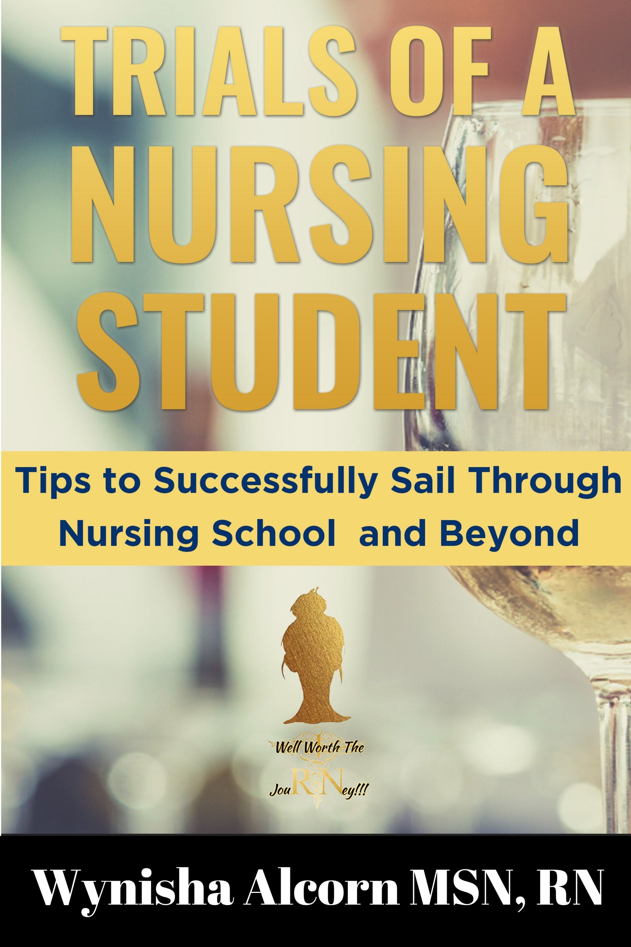 TRIALS OF A NURSING STUDENT: Tips to Successfully Sail Through Nursing School and Beyond